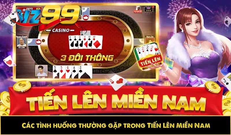 Tiến lên miền Nam: Học cách chơi tiến lên đơn giản cùng VZ99 7 Các tình huống thường gặp trong Tiến Lên Miền Nam
