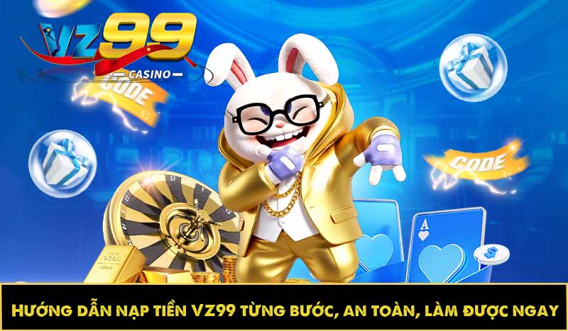 Hướng dẫn nạp tiền VZ99 từng bước, an toàn, làm được ngay