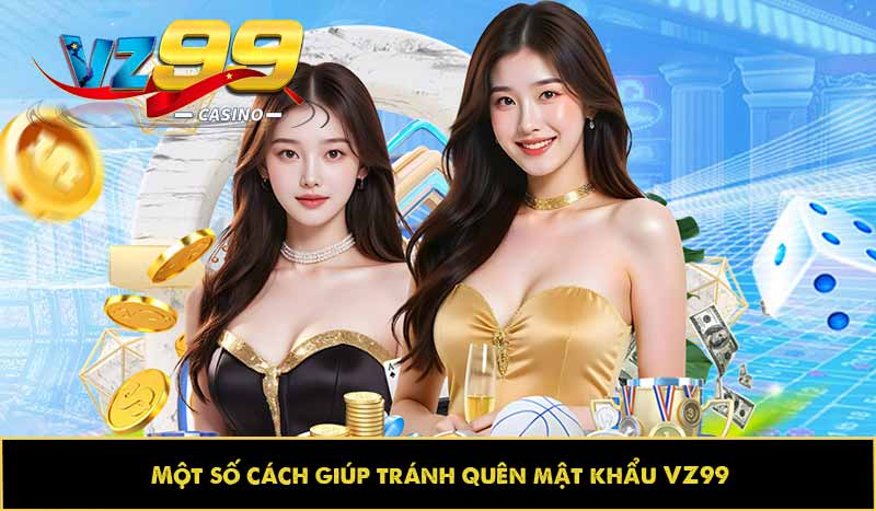 Hướng dẫn lấy lại mật khẩu VZ99 dễ dàng trong mọi tình huống 7 Một số cách giúp tránh quên mật khẩu VZ99
